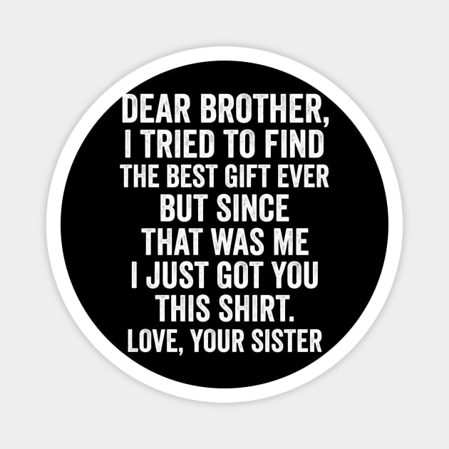 Dear Brother, I Tried To Find The Best Gift Ever For Brother From Sister Magnet by ArtistTee ⭐⭐⭐⭐⭐
